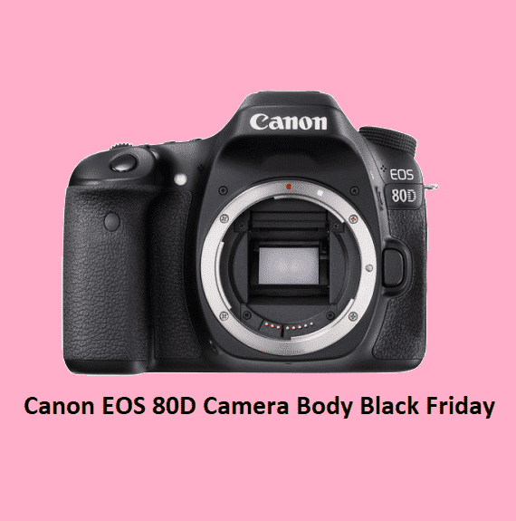 Best Canon EOS 80D Camera Body Black Friday Bargains 2022