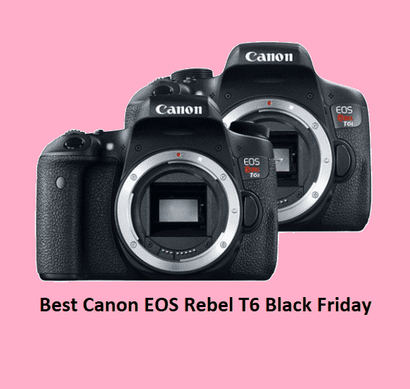Best Canon EOS Rebel T6 Black Friday & Cyber Monday Deals 2022